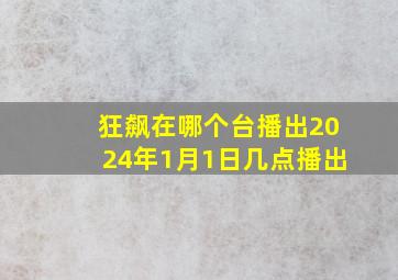 狂飙在哪个台播出2024年1月1日几点播出