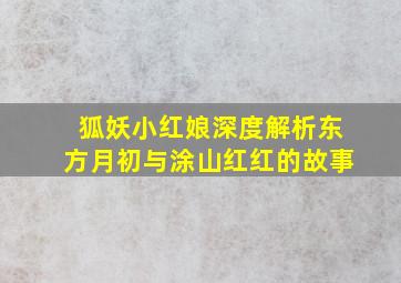 狐妖小红娘深度解析东方月初与涂山红红的故事