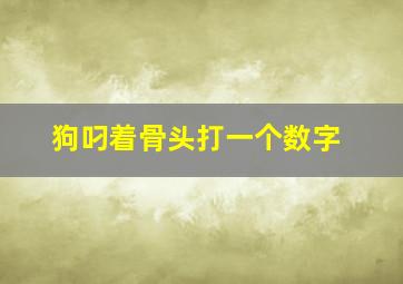 狗叼着骨头打一个数字