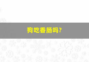 狗吃香肠吗?