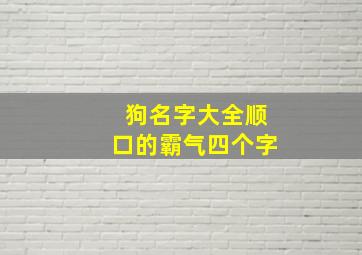 狗名字大全顺口的霸气四个字