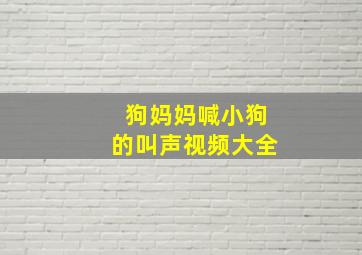 狗妈妈喊小狗的叫声视频大全