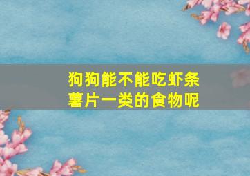 狗狗能不能吃虾条薯片一类的食物呢