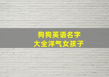 狗狗英语名字大全洋气女孩子