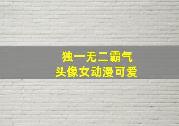 独一无二霸气头像女动漫可爱