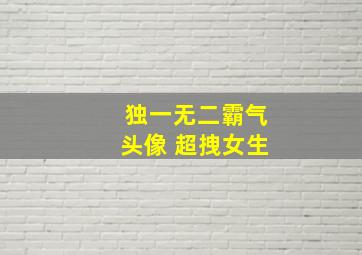 独一无二霸气头像 超拽女生