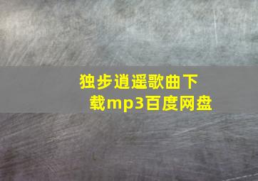 独步逍遥歌曲下载mp3百度网盘