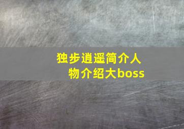 独步逍遥简介人物介绍大boss