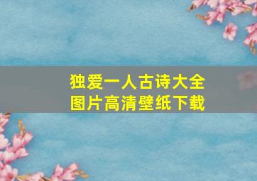 独爱一人古诗大全图片高清壁纸下载