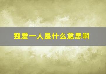 独爱一人是什么意思啊