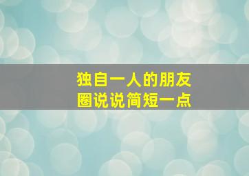 独自一人的朋友圈说说简短一点