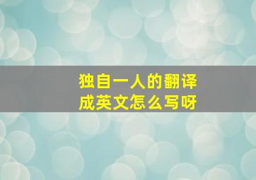 独自一人的翻译成英文怎么写呀