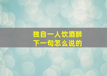 独自一人饮酒醉下一句怎么说的