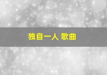 独自一人 歌曲