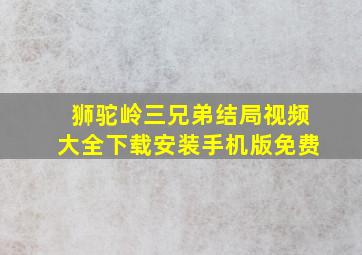 狮驼岭三兄弟结局视频大全下载安装手机版免费