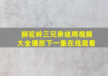 狮驼岭三兄弟结局视频大全播放下一集在线观看