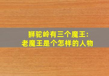 狮驼岭有三个魔王:老魔王是个怎样的人物