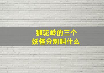 狮驼岭的三个妖怪分别叫什么