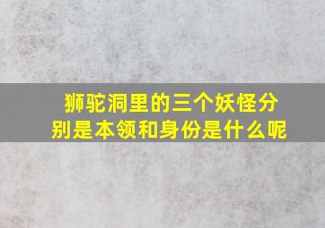 狮驼洞里的三个妖怪分别是本领和身份是什么呢