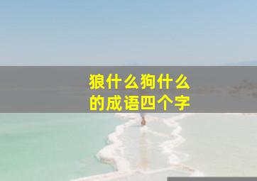 狼什么狗什么的成语四个字