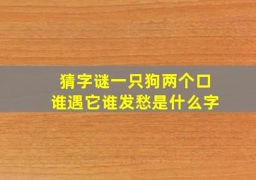 猜字谜一只狗两个口谁遇它谁发愁是什么字