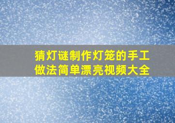 猜灯谜制作灯笼的手工做法简单漂亮视频大全