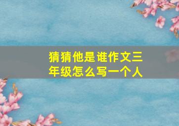 猜猜他是谁作文三年级怎么写一个人