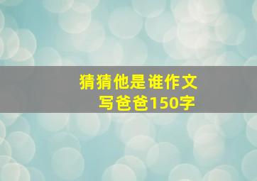 猜猜他是谁作文写爸爸150字