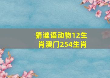 猜谜语动物12生肖澳门254生肖