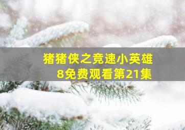 猪猪侠之竞速小英雄8免费观看第21集