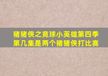 猪猪侠之竟球小英雄第四季第几集是两个猪猪侠打比赛