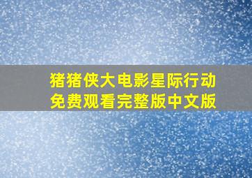 猪猪侠大电影星际行动免费观看完整版中文版