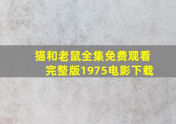 猫和老鼠全集免费观看完整版1975电影下载