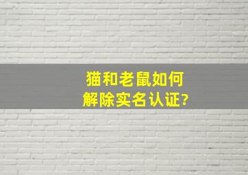 猫和老鼠如何解除实名认证?