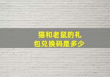 猫和老鼠的礼包兑换码是多少