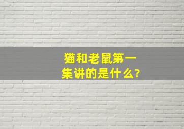 猫和老鼠第一集讲的是什么?