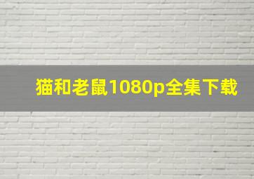 猫和老鼠1080p全集下载