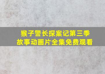 猴子警长探案记第三季故事动画片全集免费观看