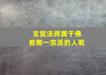 玄奘法师属于佛教哪一宗派的人呢