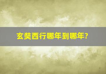 玄奘西行哪年到哪年?