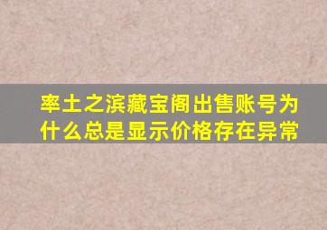 率土之滨藏宝阁出售账号为什么总是显示价格存在异常