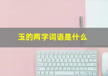 玉的两字词语是什么