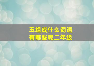 玉组成什么词语有哪些呢二年级