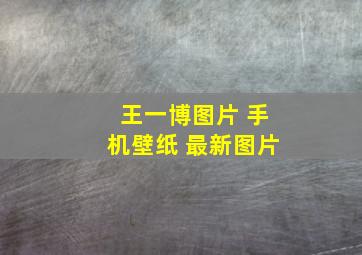 王一博图片 手机壁纸 最新图片