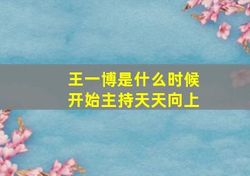 王一博是什么时候开始主持天天向上