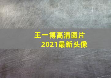 王一博高清图片2021最新头像