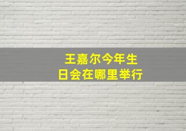 王嘉尔今年生日会在哪里举行