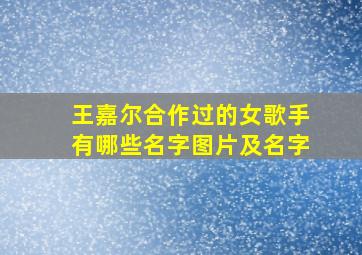 王嘉尔合作过的女歌手有哪些名字图片及名字