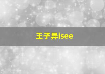 王子异isee