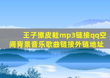 王子擦皮鞋mp3链接qq空间背景音乐歌曲链接外链地址